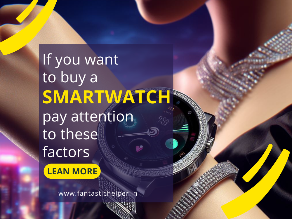 If you want to buy a smartwatch, pay attention to these factors