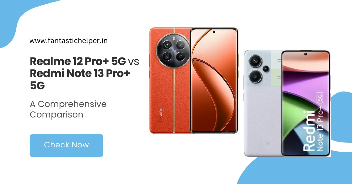 Realme 12 Pro+ 5G vs Redmi Note 13 Pro+ 5G: A Comprehensive Comparison