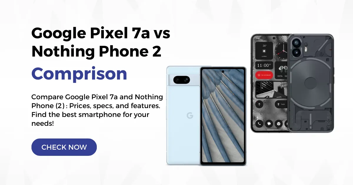 Google Pixel 7a vs Nothing Phone 2 Comaprison
