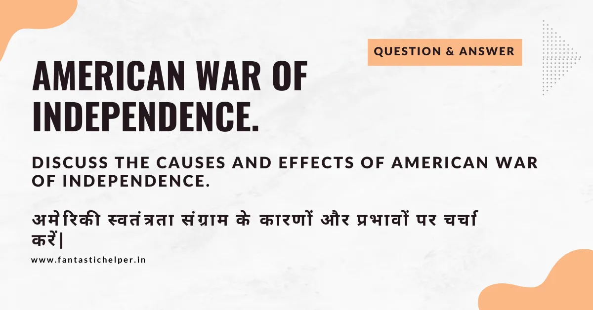 Discuss the causes and effects of American War of Independence