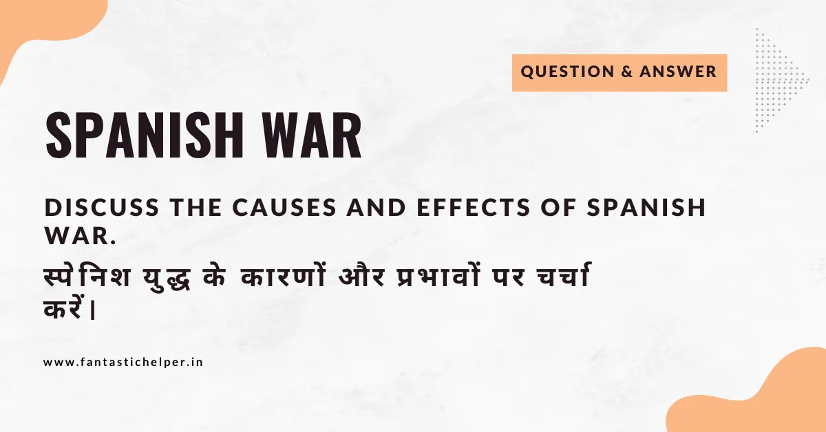 Discuss the causes and effects of Spanish War