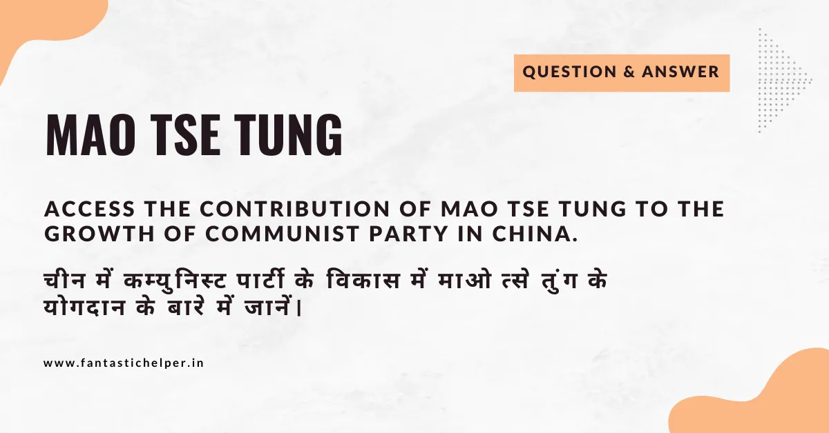 Access the contribution of Mao Tse Tung to the growth of communist party in China